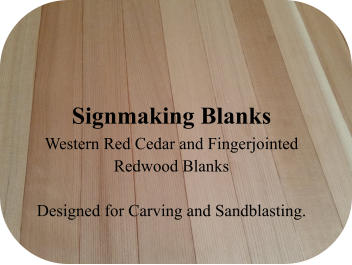 Signmaking Blanks Western Red Cedar and Fingerjointed Redwood Blanks  Designed for Carving and Sandblasting.