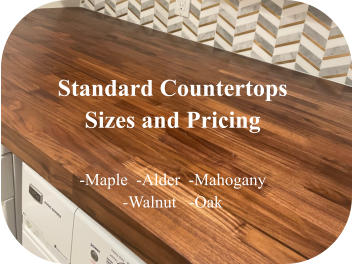 Standard Countertops Sizes and Pricing  -Maple  -Alder  -Mahogany -Walnut   -Oak
