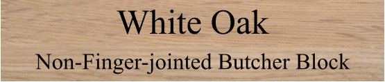 White Oak  Non-Finger-jointed Butcher Block