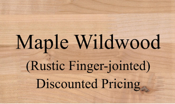 Maple Wildwood (Rustic Finger-jointed) Discounted Pricing